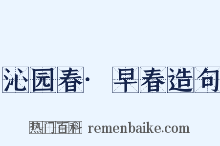 沁园春·早春造句是什么意思的图片
